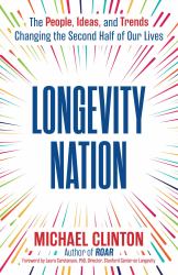 Longevity Nation : The People, Ideas, and Trends Changing the Second Half of Our Lives