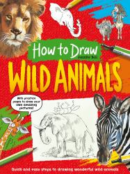 How to Draw: Wild Animals : Quick and Easy Steps to Drawing Wonderful Wild Animals