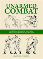 Unarmed Combat : Hand-To-Hand Fighting Skills from the World's Most Elite Military Units