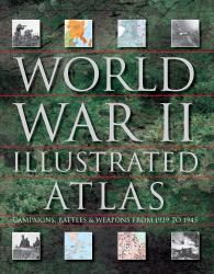 World War II Illustrated Atlas : Over 160 Detailed Battle and Campaign Maps