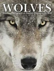 Wolves : Stunning Photographs of Nature's Hunters in the Wild