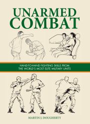 Unarmed Combat : Hand-To-Hand Fighting Skills from the World's Most Elite Military Units
