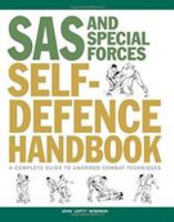 SAS and Special Forces Self Defence Handbook : A Complete Guide to Unarmed Combat Techniques