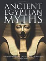 Ancient Egyptian Myths : Gods and Pharoahs, Creation and the Afterlife