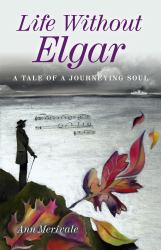 Life Without Elgar : A Tale of a Journeying Soul
