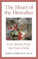 The Heart of the Hereafter : Love Stories from the End of Life