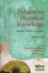 Indigenous Historical Knowledge : Kautilya and His Vocabulary