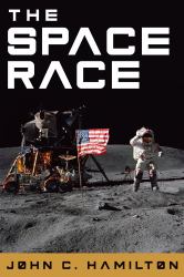 The Space Race : The Thrilling History of NASA's Race to the Moon, from Project Mercury to Apollo 11 and Beyond