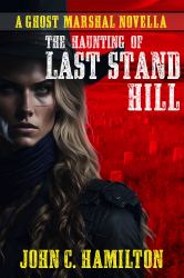 The Haunting of Last Stand Hill : A Ghost Marshal Novella