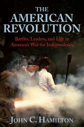 The American Revolution : Battles, Leaders, and Life in America's War for Independence