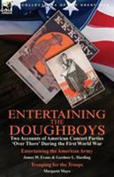Entertaining the Doughboys : Two Accounts of American Concert Parties 'over There' During the First World War-Entertaining the American Army by James W. Evans & Gardner L. Harding and Trouping for the Troops by Margaret Mayo
