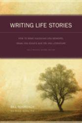 Writing Life Stories : How to Make Memories into Memoirs, Ideas into Essays and Life into Literature