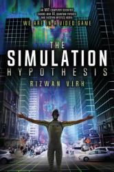 The Simulation Hypothesis : An MIT Computer Scientist Shows Why AI, Quantum Physics, and Eastern Mystics All Agree We Are in a Video Game
