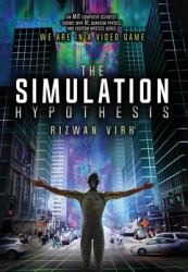 The Simulation Hypothesis : An MIT Computer Scientist Shows Why AI, Quantum Physics, and Eastern Mystics All Agree We Are in a Video Game