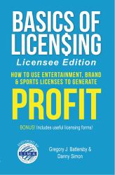 Basics of Licensing : How to Use Entertainment, Brand and Sports Licenses to Generate Profit
