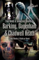 Foul Deeds and Suspicious Deaths in Barking, Dagenham & Chadwell Heath