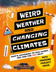 Weird Weather and Changing Climates : What's Happening to Our Planet and How Can YOU Help?