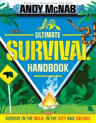 The Ultimate Survival Handbook : Survive in the Wild, in the City and Online!