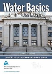 Water Basics for Decision Makers: Local Officials' Guide to Water and Wastewater Systems, First Edition