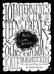 Hello Cruel World : 101+ Alternatives to Suicide for Teens, Freaks, and Other Outlaws
