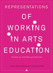 Representations of Working in Arts Education : Stories of Learning and Teaching