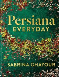 Persiana Everyday : Sabrina Ghayour's Long-Awaited Follow-up to Persiana