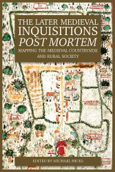 The Later Medieval Inquisitions Post Mortem : Mapping the Medieval Countryside and Rural Society