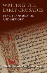 Writing the Early Crusades : Text, Transmission and Memory