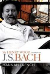 Sir Henry Wood: Champion of J. S. Bach