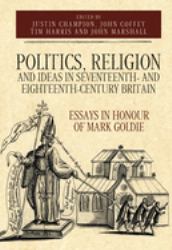 Politics, Religion and Ideas in Seventeenth- and Eighteenth-Century Britain : Essays in Honour of Mark Goldie