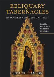 Reliquary Tabernacles in Fourteenth-Century Italy : Image, Relic and Material Culture
