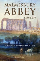 Malmesbury Abbey 670-1539 : Patronage, Scholarship and Scandal