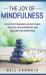 The Joy of Mindfulness : Declutter Your Mind, Relieve Stress, Increase Your Awareness, and Reclaim Your Inner Peace