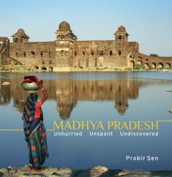 Madhya Pradesh : Unhurried, Unspoilt, Undiscovered