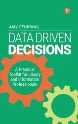 Data-Driven Decisions : A Practical Toolkit for Librarians and Information Professionals