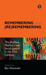 Remembering And (Re)remembering : The Archive, Memory and Social Justice in the 21st Century
