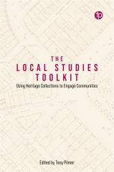 The Local Studies Toolkit : Using Heritage Collections to Engage Communities