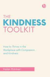 The Kindness Toolkit : How to Thrive in the Workplace with Compassion and Kindness