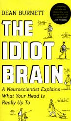 Idiot Brain : A Neuroscientist Explains What Your Head Is Really up To