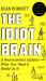 Idiot Brain : A Neuroscientist Explains What Your Head Is Really up To