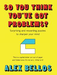 So You Think You've Got Problems? : Surprising and Rewarding Puzzles to Sharpen Your Mind