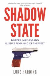 Shadow State : Murder, Mayhem and Russia's Remaking of the West