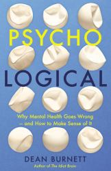 Psycho-Logical : Why Mental Health Goes Wrong - and How to Make Sense of It