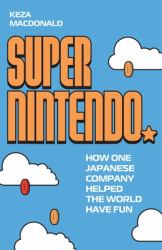 Super Nintendo : How One Japanese Company Helped the World Have Fun