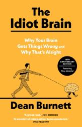 The Idiot Brain : Why Your Brain Gets Things Wrong - and Why That's Alright