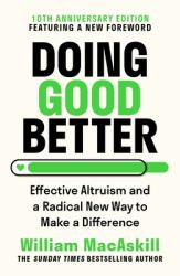 Doing Good Better : Effective Altruism and a Radical New Way to Make a Difference