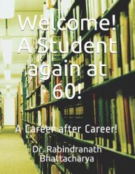Welcome! a Student Again At 60! : A Career after Career!