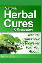 Natural Herbal Cures and Remedies : Natural Cures Your Doctor Never Told You About