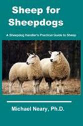 Sheep for Sheepdogs : A Sheepdog Handler's Practical Guide to Sheep