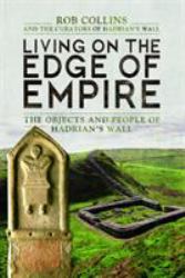 Living on the Edge of Empire : The Objects and People of Hadrian's Wall